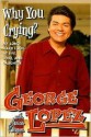 Why You Crying?: My Long, Hard Look at Life, Love, and Laughter - George Lopez, Armen Keteyian