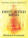 Distorted Mind: Mental Illness Revealed - Michael Fortnam