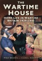 The Wartime House: Home Life in Wartime Britain 1939-45 - Mike Brown, Carol Harris