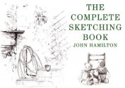 The Complete Sketching Book - John Hamilton