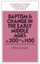 Baptism and Change in the Early Middle Ages, C.200 C.1150 - Peter Cramer