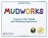 Mudworks: Creative Clay, Dough, and Modeling Experiences (Bright Ideas for Learning) - MaryAnn F. Kohl