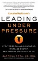 ExecutiveHealth.com's Leading Under Pressure: Strategies to Avoid Burnout, Increase Energy, and Improve Your Well-being - Gabriela Cora, Michael Miller