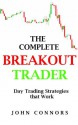 The Complete Breakout Trader: Day Trading Strategies that Work - John Connors