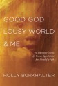 Good God, Lousy World, and Me: The Improbable Journey of a Human Rights Activist from Unbelief to Faith - Holly Burkhalter