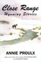 Close Range: Wyoming Stories - Annie Proulx