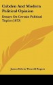 Cobden and Modern Political Opinion. Essays on Certain Political Topics - J.E. Thorold Rogers