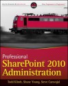 Professional Sharepoint 2010 Administration - Todd Klindt, Wendy Volhard, Shane Young, Steve Caravajal