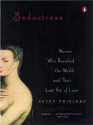 Seductress: Women Who Ravished the World and Their Lost Art of Love - Elizabeth Prioleau