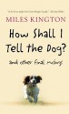 How Shall I Tell the Dog?: And Other Final Musings - Miles Kington