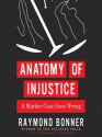 Anatomy of Injustice: A Murder Case Gone Wrong - Raymond Bonner