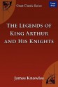 The Legends of King Arthur and His Knights - James Knowles