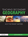 Teaching Secondary Geography as If the Planet Matters - John Morgan