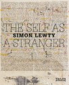 The Self as a Stranger: Simon Lewty - Ian Hunt, Stuart Morgan, Paul Hills, Cathy Courtney, Peter Larkin, Susan Michie, Stuart Morgan, Paul Hills, Cathy Courtney, Susan Michie