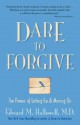 Dare to Forgive: The Power of Letting Go & Moving on - Edward M. Hallowell