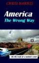 America the Wrong Way: On the Trail of a Nation's Soul - Chris Harris