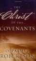 The Christ of the Covenants - O. Palmer Robertson