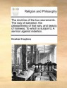 The Doctrine of the Two Sacraments. the Way of Salvation: The Pleasantness of That Way, and Beauty of Holiness; To Which Is Subjoin'd, a Sermon Agains - Ezekiel Hopkins