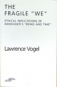 The Fragile We: Ethical Implications of Heidegger's "Being and Time" - Lawrence Vogel