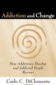 Addiction and Change: How Addictions Develop and Addicted People Recover - Carlo C. DiClemente