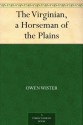 The Virginian, a Horseman of the Plains - Owen Wister