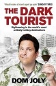 The Dark Tourist: Sightseeing in the World's Most Unlikely Holiday Destinations - Dom Joly