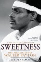 Sweetness: The Enigmatic Life of Walter Payton - Jeff Pearlman