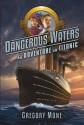 Dangerous Waters: An Adventure on the Titanic - Gregory Mone