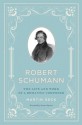 Robert Schumann: The Life and Work of a Romantic Composer - Martin Geck, Stewart Spencer