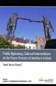 Public Diplomacy, Cultural Interventions and the Peace Process in Northern Ireland: Track Two to Peace? - Joseph Popiolkowski, Nicholas Cull, Neil Jarman, Paul Arthur, Bob Peirce, Greg McLaughlin, Niall O Dochartaigh, Timothy Lynch, Sharon Harroun, Mick Fealty