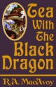 Tea With The Black Dragon - R.A. MacAvoy