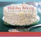 Holiday Baking: New and Traditional Recipes for Wintertime Holidays - Sara Perry, Leigh Beisch