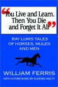 You Live and Learn. Then You Die and Forget It All: Ray Lum's Tales of Horses, Mules and Men - William Ferris, Ray Lum