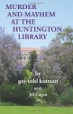 Murder and Mayhem at The Huntington Library - Gay Toltl Kinman, Jill Cogen