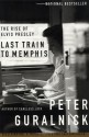 Last Train to Memphis: The Rise of Elvis Presley - Peter Guralnick