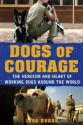 Dogs of Courage: The Heroism and Heart of Working Dogs Around the World - Lisa Rogak