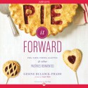 Pie It Forward: Pies, Tarts, Tortes, Galettes, and Other Pastries Reinvented - Gesine Bullock-Prado, Tina Rupp