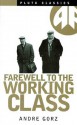 Farewell to the Working Class: An Essay on Post-Industrial Socialism - André Gorz