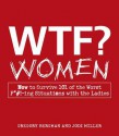 Wtf? Women: How to Survive 101 of the Worst F*#!-Ing Situations with the Ladies - Gregory Bergman