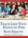 Teach Like Your Hair's on Fire: The Methods and Madness Inside Room 56 (MP3 Book) - Rafe Esquith, James Yaegashi