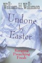 Undone by Easter: Keeping Preaching Fresh - William H. Willimon