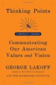 Thinking Points: Communicating Our American Values and Vision - George Lakoff