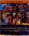 Creating Black Americans: African-American History and Its Meanings, 1619 to the Present - Nell Irvin Painter