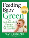 Feeding Baby Green: The Earth Friendly Program for Healthy, Safe Nutrition During Pregnancy, Childhood, and Beyond - Alan Greene