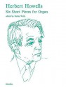 Six Short Pieces for Organ - Herbert Howells, Robin Wells