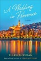 A Wedding in Provence: A Novel - Ellen Sussman