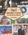 101 Baseball Places to See Before You Strike Out - Josh Pahigian