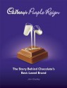 Cadbury's Purple Reign: The Story Behind Chocolate's Best-Loved Brand - John Bradley