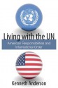 Living with the Un: American Responsibilities and International Order - Kenneth Anderson