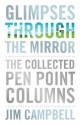 Glimpses Through the Mirror: The Collected Pen Point Columns - Jim Campbell